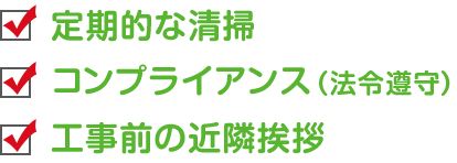 定期的な清掃、コンプライアンス（法令遵守）、工事前の近隣挨拶