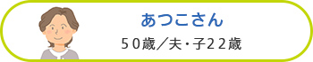 あつこさん 50歳／夫・子22歳